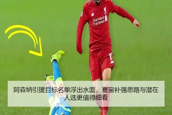 阿森纳引援目标名单浮出水面，夏窗补强思路与潜在人选更值得细看 | kaiyun
